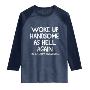 Woke Up Handsome Again Funny Confidence Quote Raglan Shirt