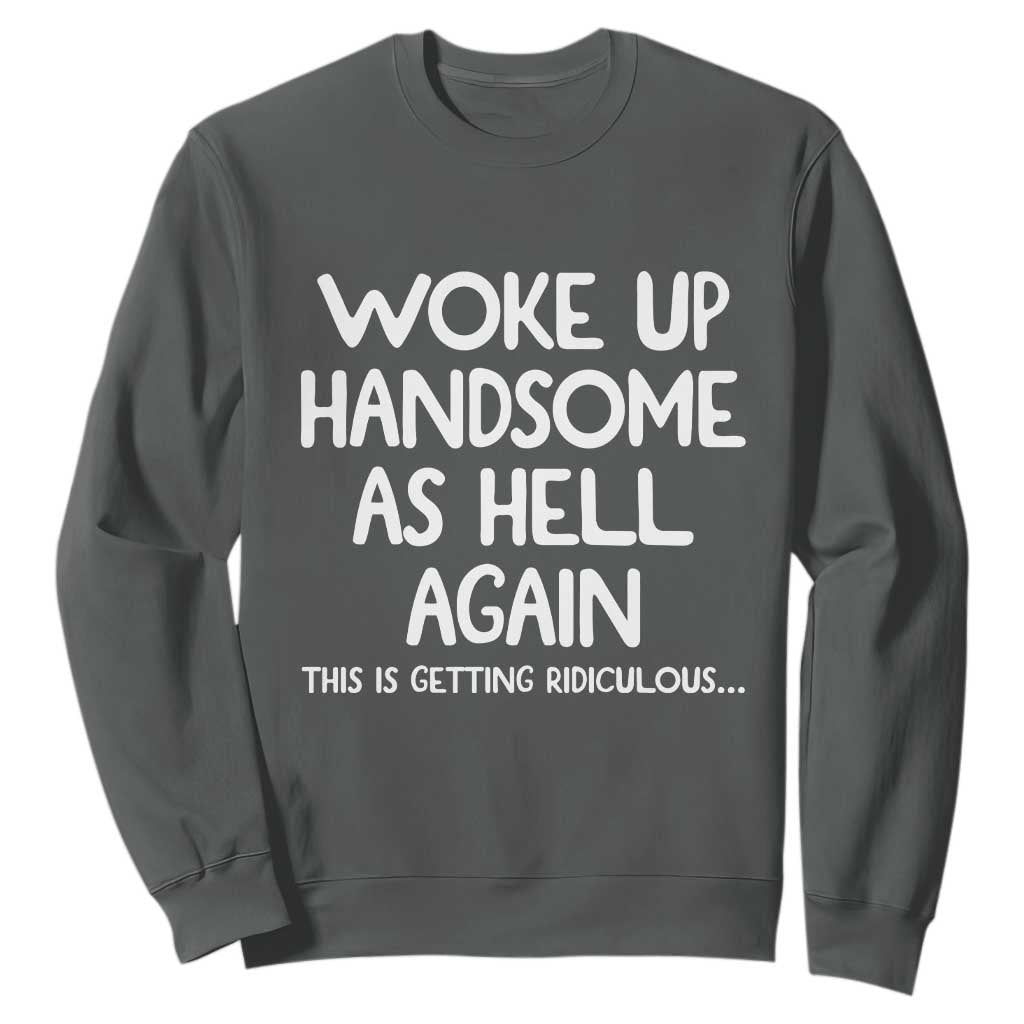 Woke Up Handsome Again Funny Confidence Quote Sweatshirt