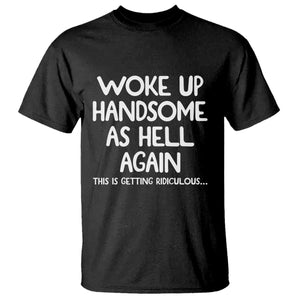 Woke Up Handsome Again Funny Confidence Quote T Shirt