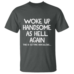 Woke Up Handsome Again Funny Confidence Quote T Shirt