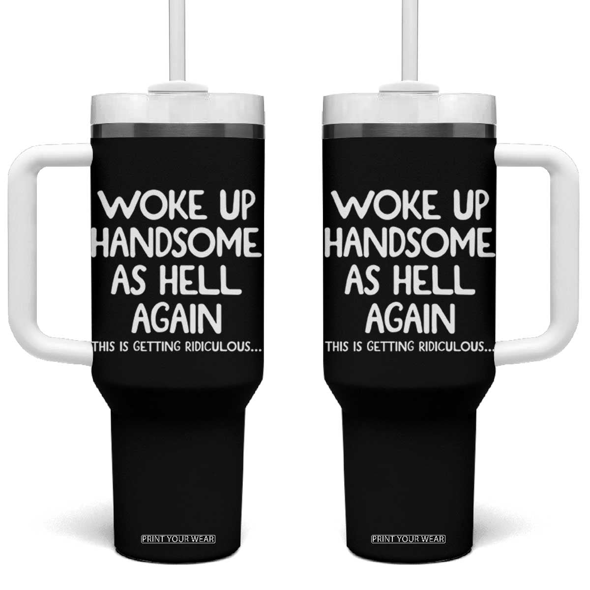Woke Up Handsome Again Funny Confidence Quote Tumbler With Handle