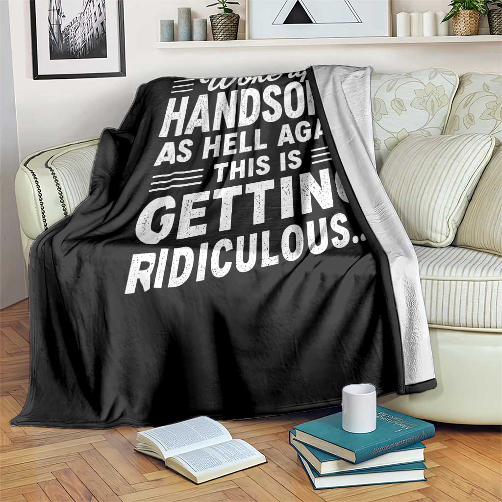 Woke Up Handsome Again Funny Confidence Quote Throw Blanket Sarcastic Distressed Humor Graphic