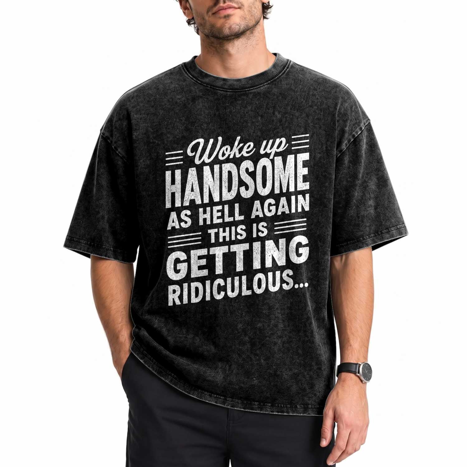 Woke Up Handsome Again Funny Confidence Quote Washed Cotton T-Shirt Sarcastic Distressed Humor Graphic
