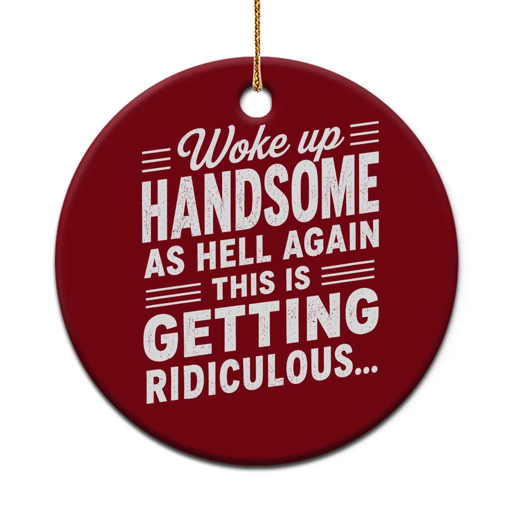 Woke Up Handsome Again Funny Confidence Quote Ceramic Ornament Sarcastic Distressed Humor Graphic