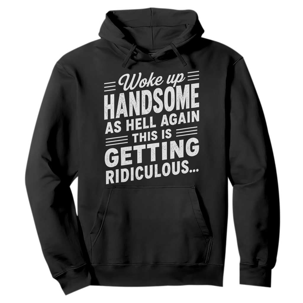 Woke Up Handsome Again Funny Confidence Quote Hoodie Sarcastic Distressed Humor Graphic