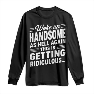 Woke Up Handsome Again Funny Confidence Quote Long Sleeve Shirt Sarcastic Distressed Humor Graphic