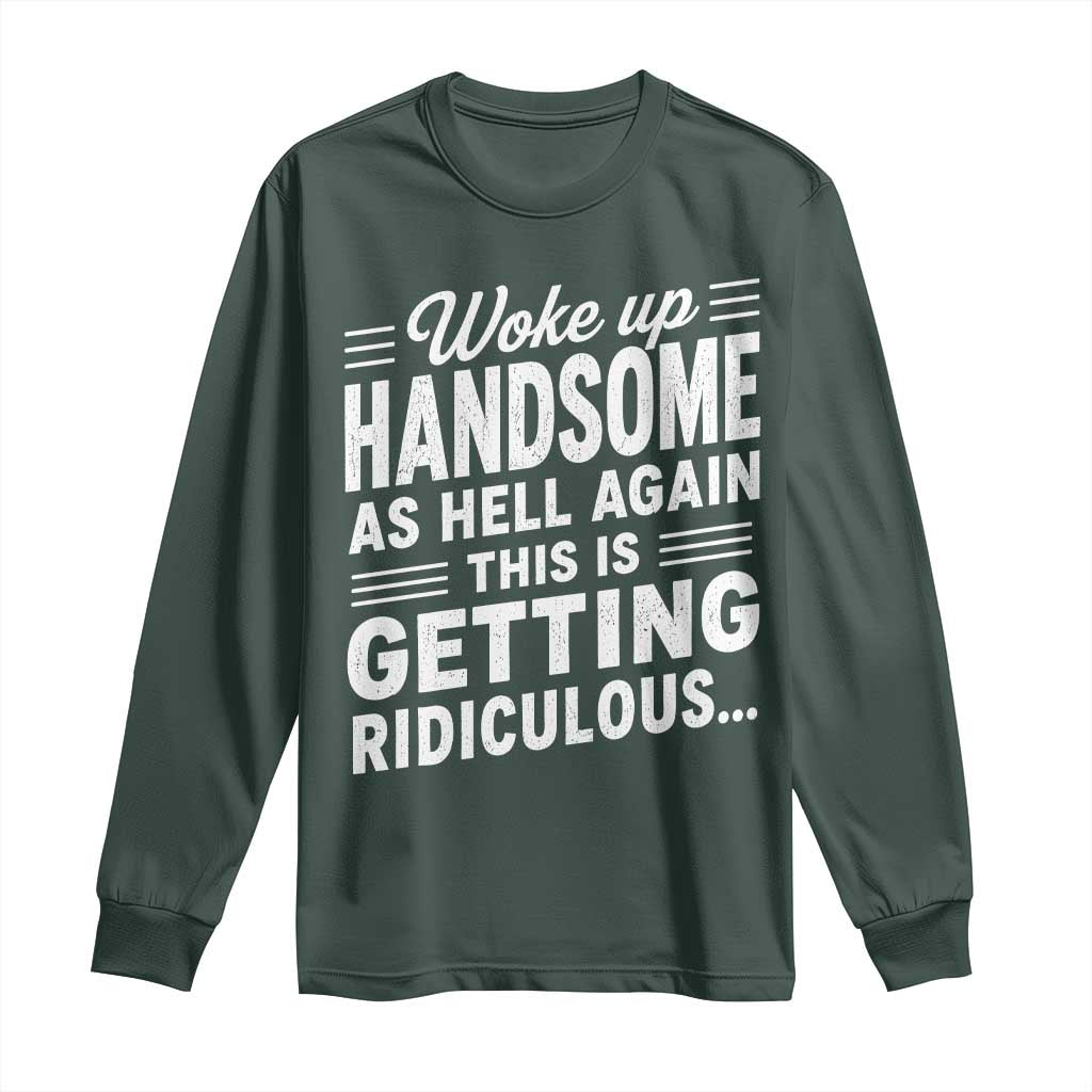 Woke Up Handsome Again Funny Confidence Quote Long Sleeve Shirt Sarcastic Distressed Humor Graphic