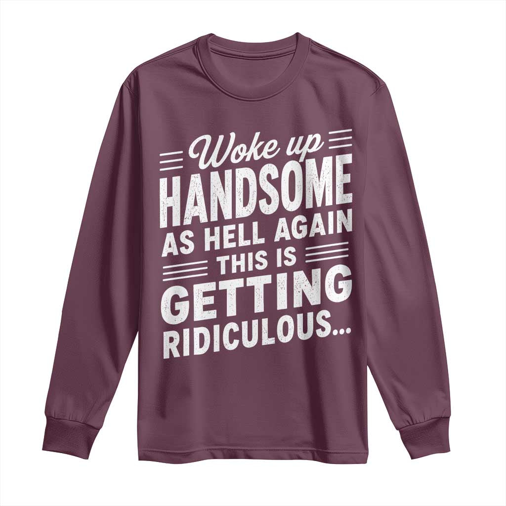 Woke Up Handsome Again Funny Confidence Quote Long Sleeve Shirt Sarcastic Distressed Humor Graphic
