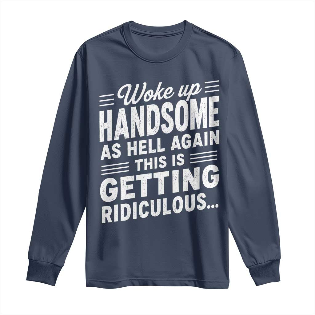 Woke Up Handsome Again Funny Confidence Quote Long Sleeve Shirt Sarcastic Distressed Humor Graphic