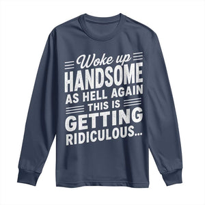 Woke Up Handsome Again Funny Confidence Quote Long Sleeve Shirt Sarcastic Distressed Humor Graphic