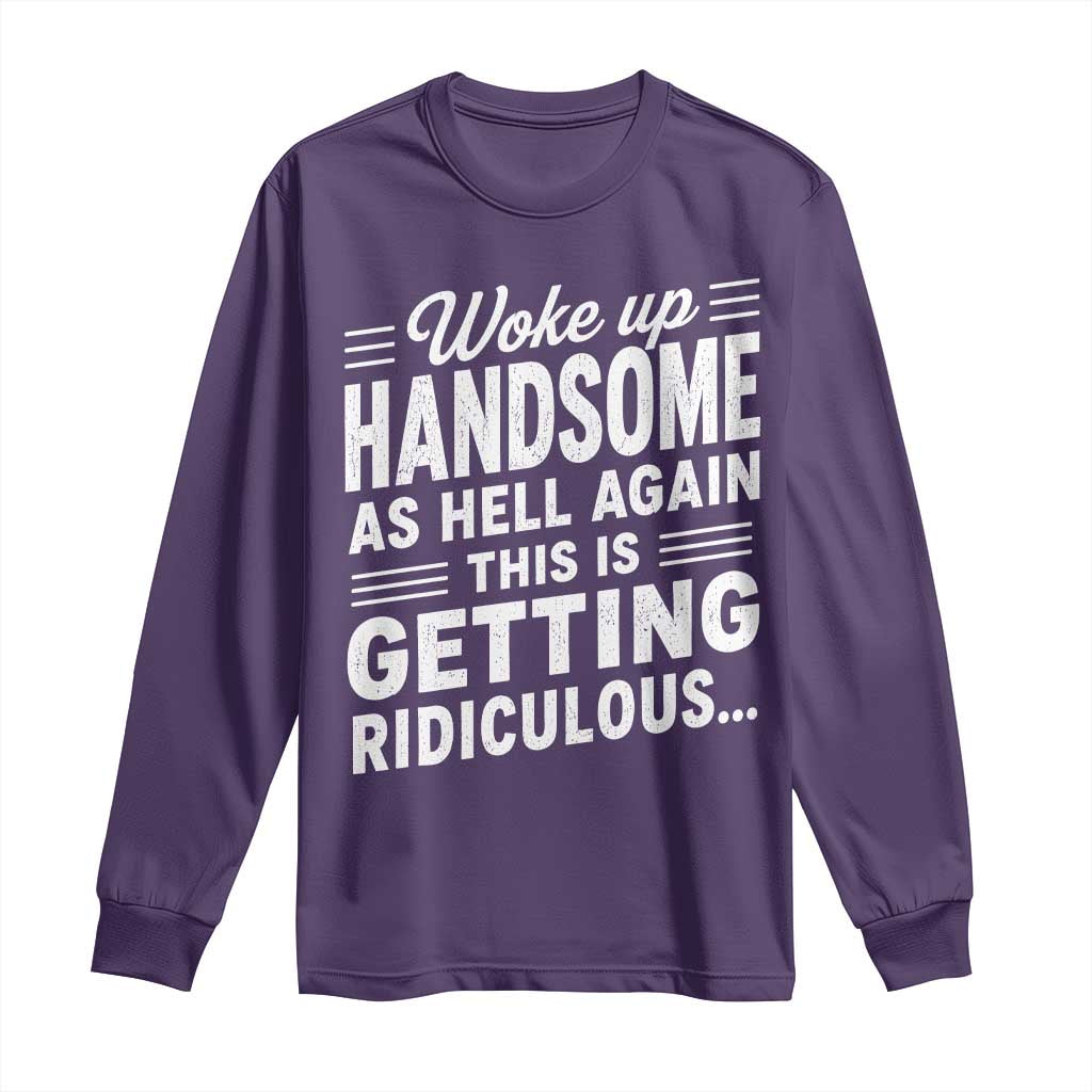 Woke Up Handsome Again Funny Confidence Quote Long Sleeve Shirt Sarcastic Distressed Humor Graphic