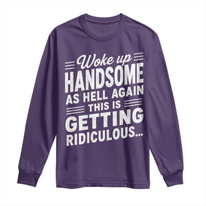 Woke Up Handsome Again Funny Confidence Quote Long Sleeve Shirt Sarcastic Distressed Humor Graphic