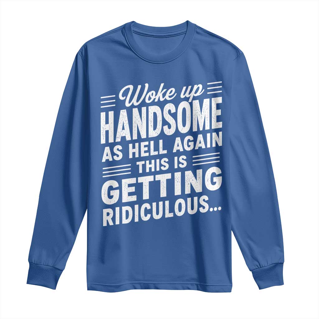 Woke Up Handsome Again Funny Confidence Quote Long Sleeve Shirt Sarcastic Distressed Humor Graphic
