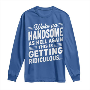 Woke Up Handsome Again Funny Confidence Quote Long Sleeve Shirt Sarcastic Distressed Humor Graphic