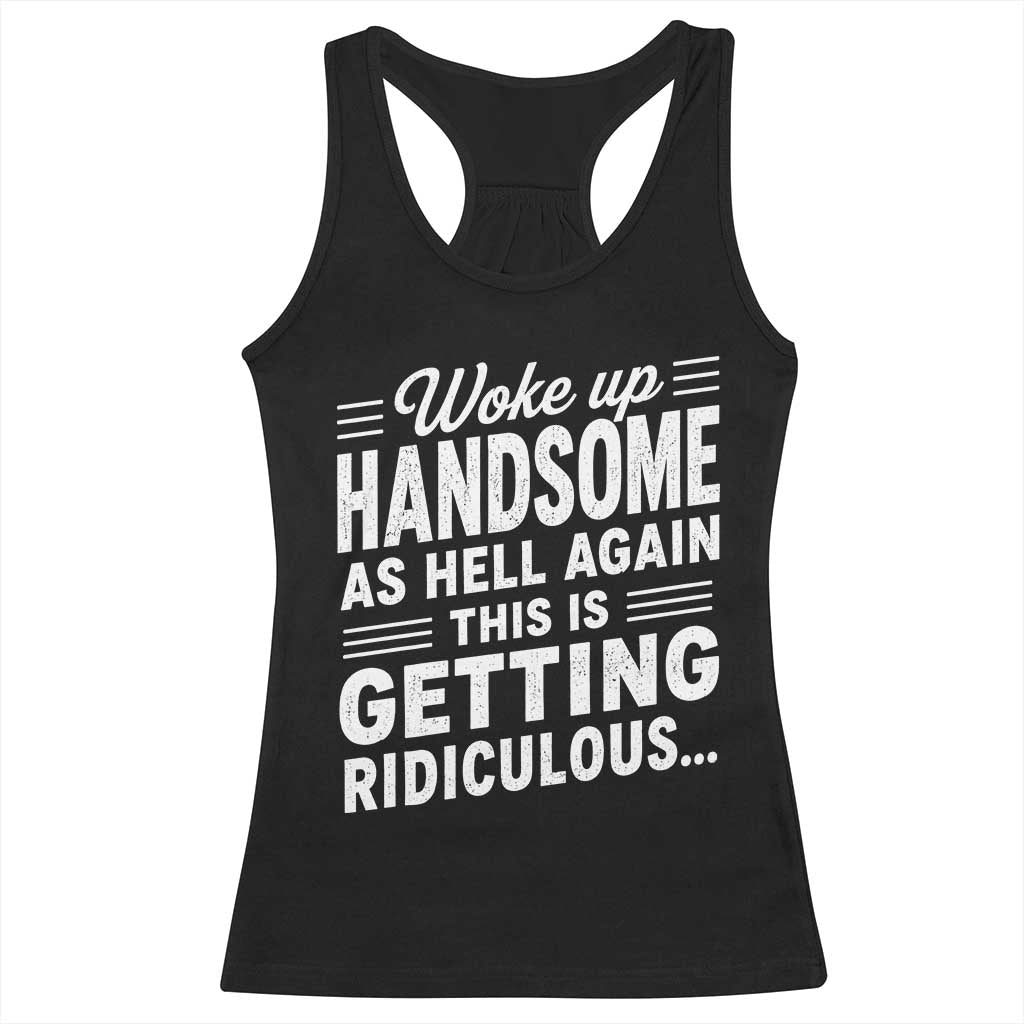 Woke Up Handsome Again Funny Confidence Quote Racerback Tank Top Sarcastic Distressed Humor Graphic