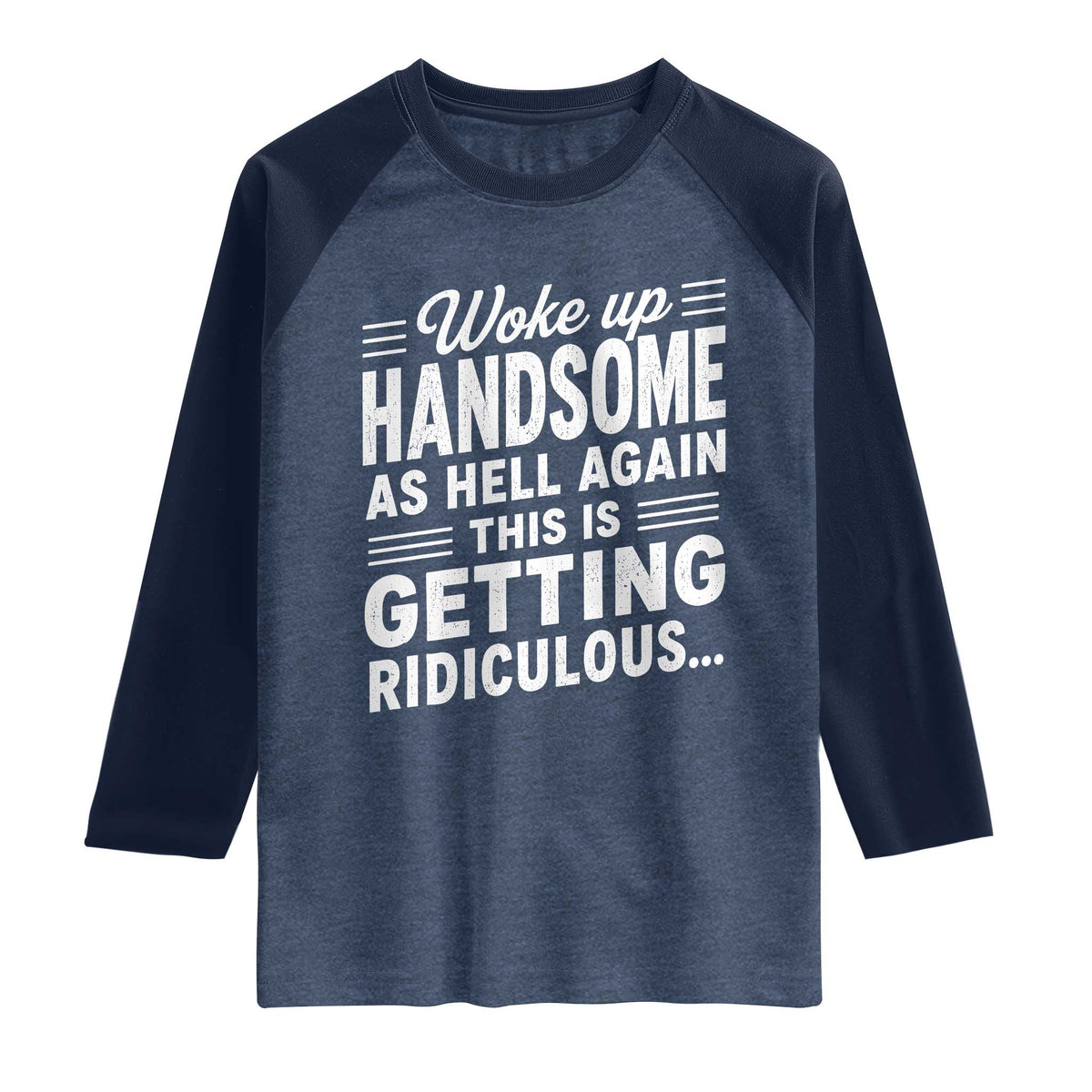 Woke Up Handsome Again Funny Confidence Quote Raglan Shirt Sarcastic Distressed Humor Graphic