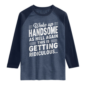 Woke Up Handsome Again Funny Confidence Quote Raglan Shirt Sarcastic Distressed Humor Graphic