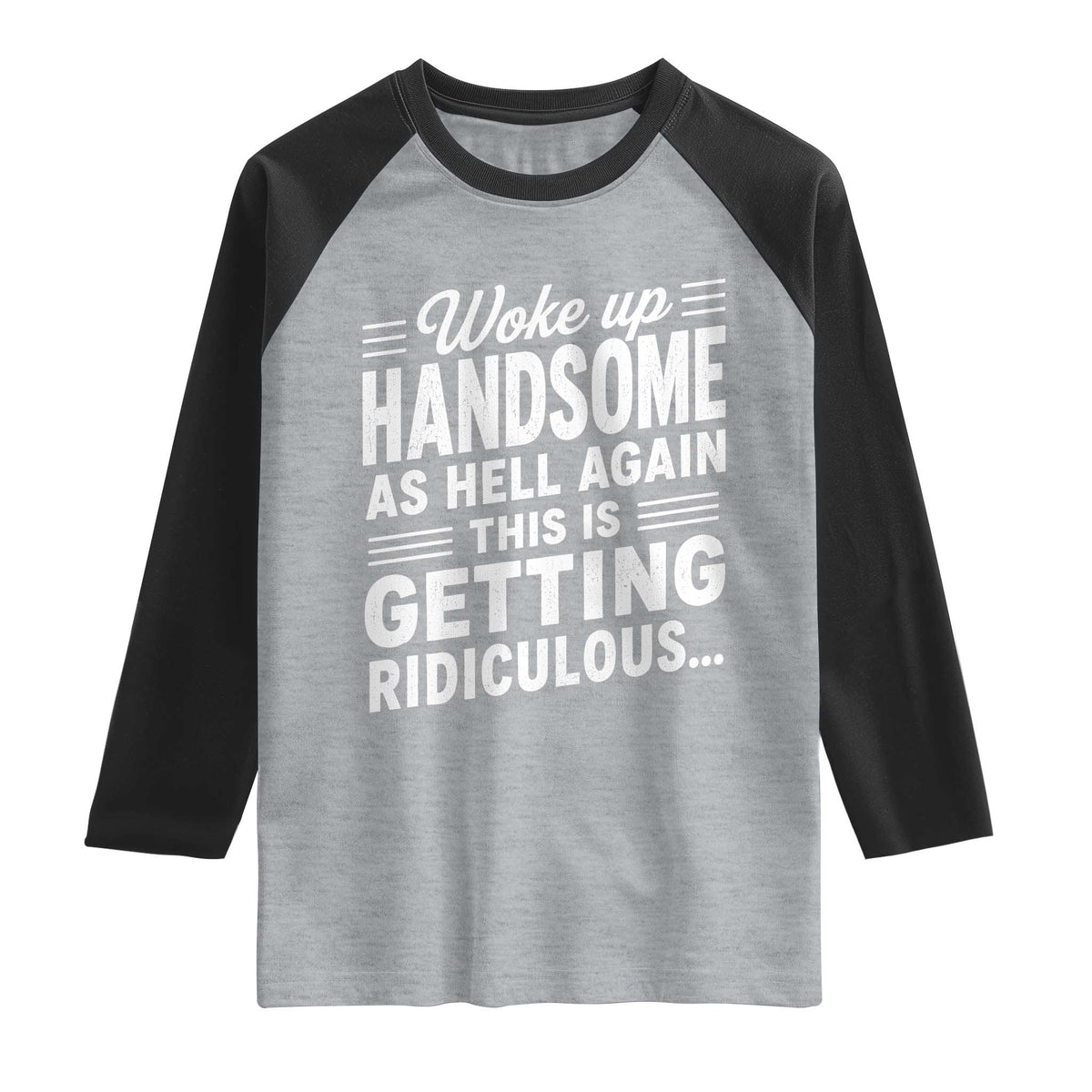 Woke Up Handsome Again Funny Confidence Quote Raglan Shirt Sarcastic Distressed Humor Graphic