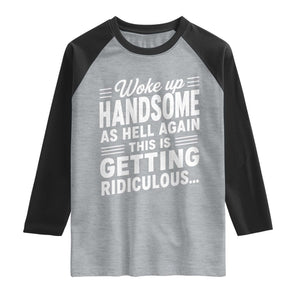 Woke Up Handsome Again Funny Confidence Quote Raglan Shirt Sarcastic Distressed Humor Graphic
