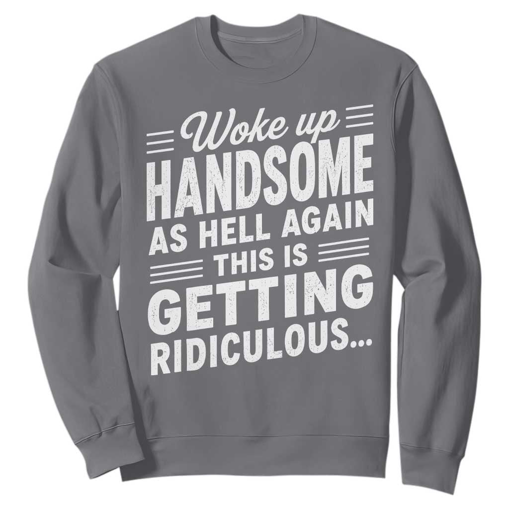 Woke Up Handsome Again Funny Confidence Quote Sweatshirt Sarcastic Distressed Humor Graphic