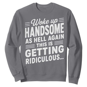 Woke Up Handsome Again Funny Confidence Quote Sweatshirt Sarcastic Distressed Humor Graphic