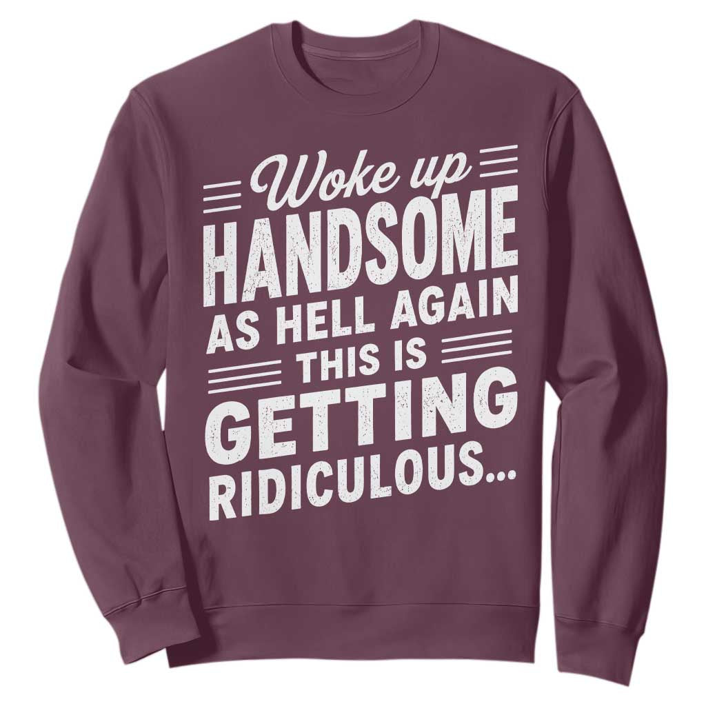 Woke Up Handsome Again Funny Confidence Quote Sweatshirt Sarcastic Distressed Humor Graphic