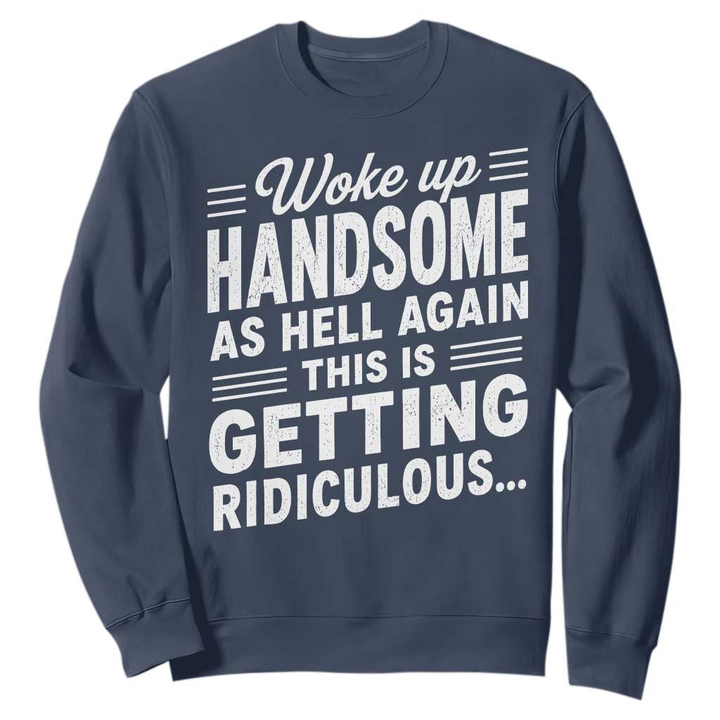 Woke Up Handsome Again Funny Confidence Quote Sweatshirt Sarcastic Distressed Humor Graphic