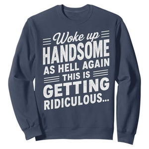 Woke Up Handsome Again Funny Confidence Quote Sweatshirt Sarcastic Distressed Humor Graphic
