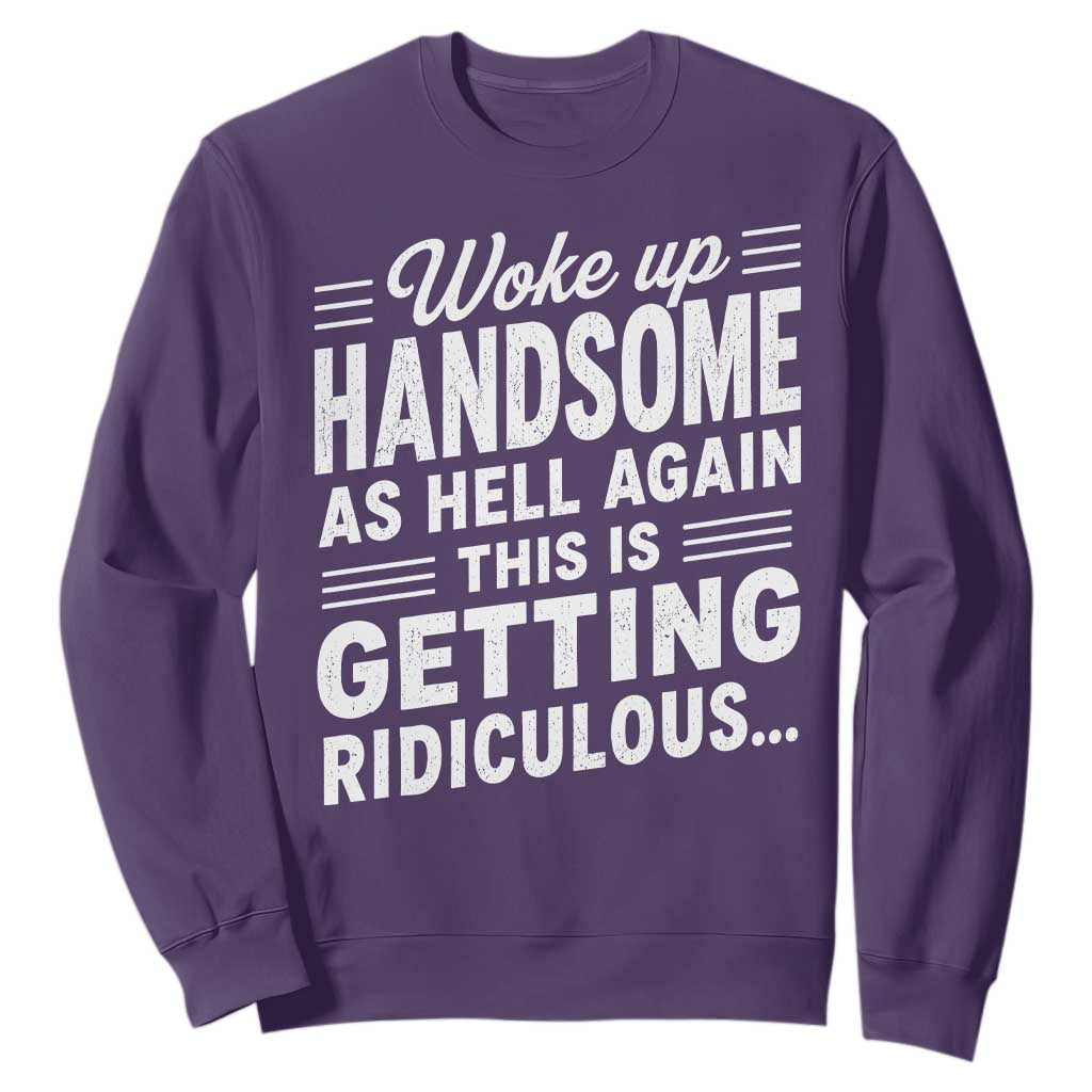 Woke Up Handsome Again Funny Confidence Quote Sweatshirt Sarcastic Distressed Humor Graphic
