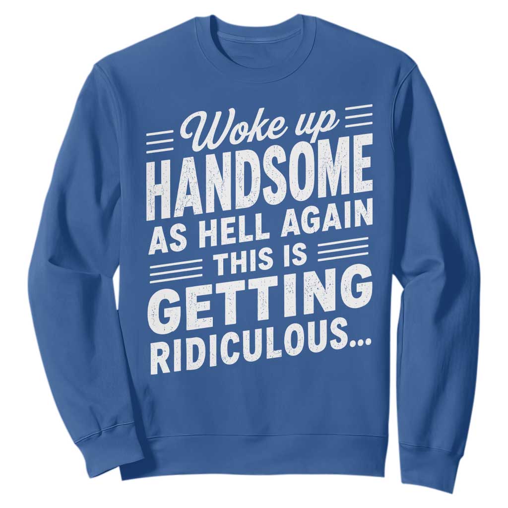 Woke Up Handsome Again Funny Confidence Quote Sweatshirt Sarcastic Distressed Humor Graphic