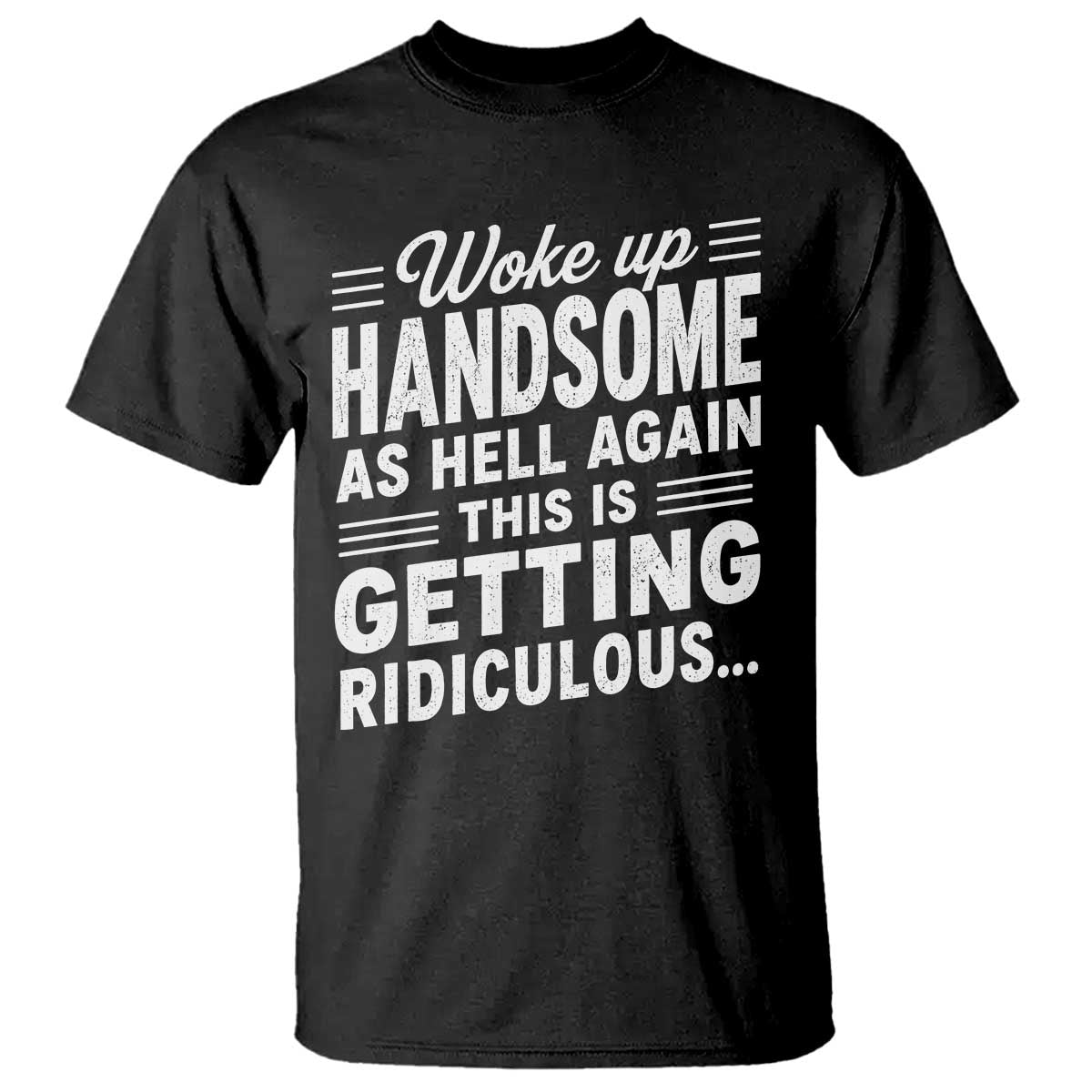 Woke Up Handsome Again Funny Confidence Quote T Shirt Sarcastic Distressed Humor Graphic
