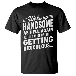 Woke Up Handsome Again Funny Confidence Quote T Shirt Sarcastic Distressed Humor Graphic