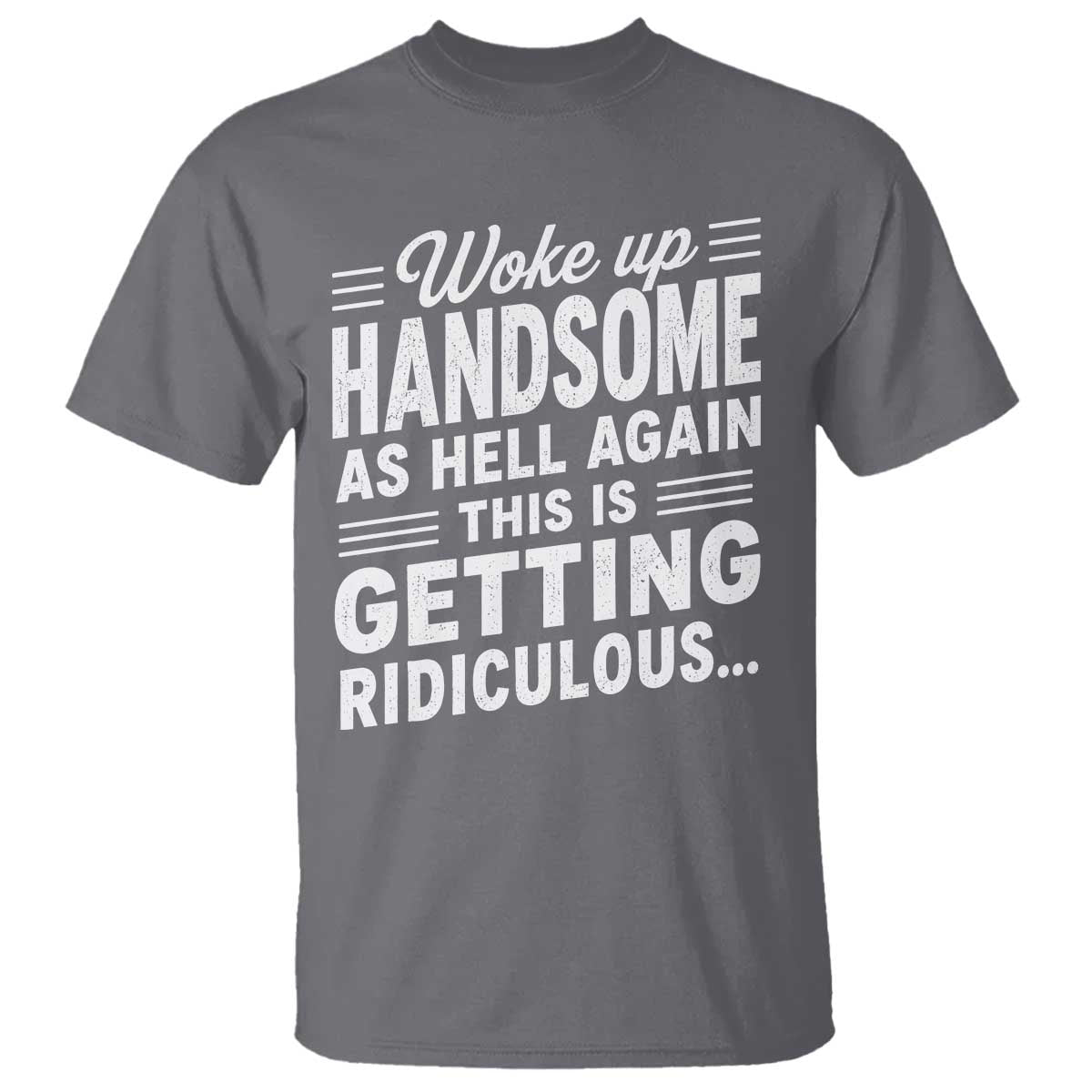 Woke Up Handsome Again Funny Confidence Quote T Shirt Sarcastic Distressed Humor Graphic