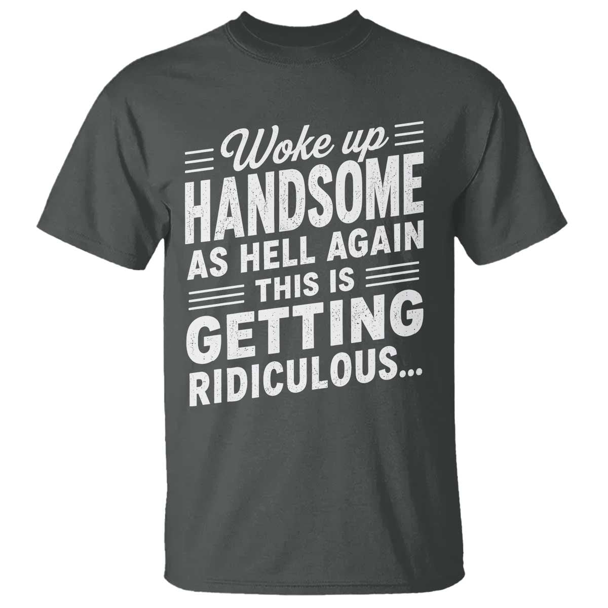 Woke Up Handsome Again Funny Confidence Quote T Shirt Sarcastic Distressed Humor Graphic