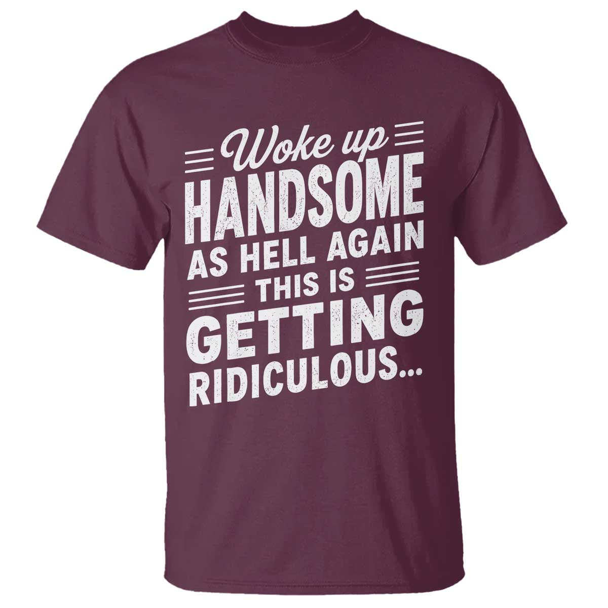 Woke Up Handsome Again Funny Confidence Quote T Shirt Sarcastic Distressed Humor Graphic