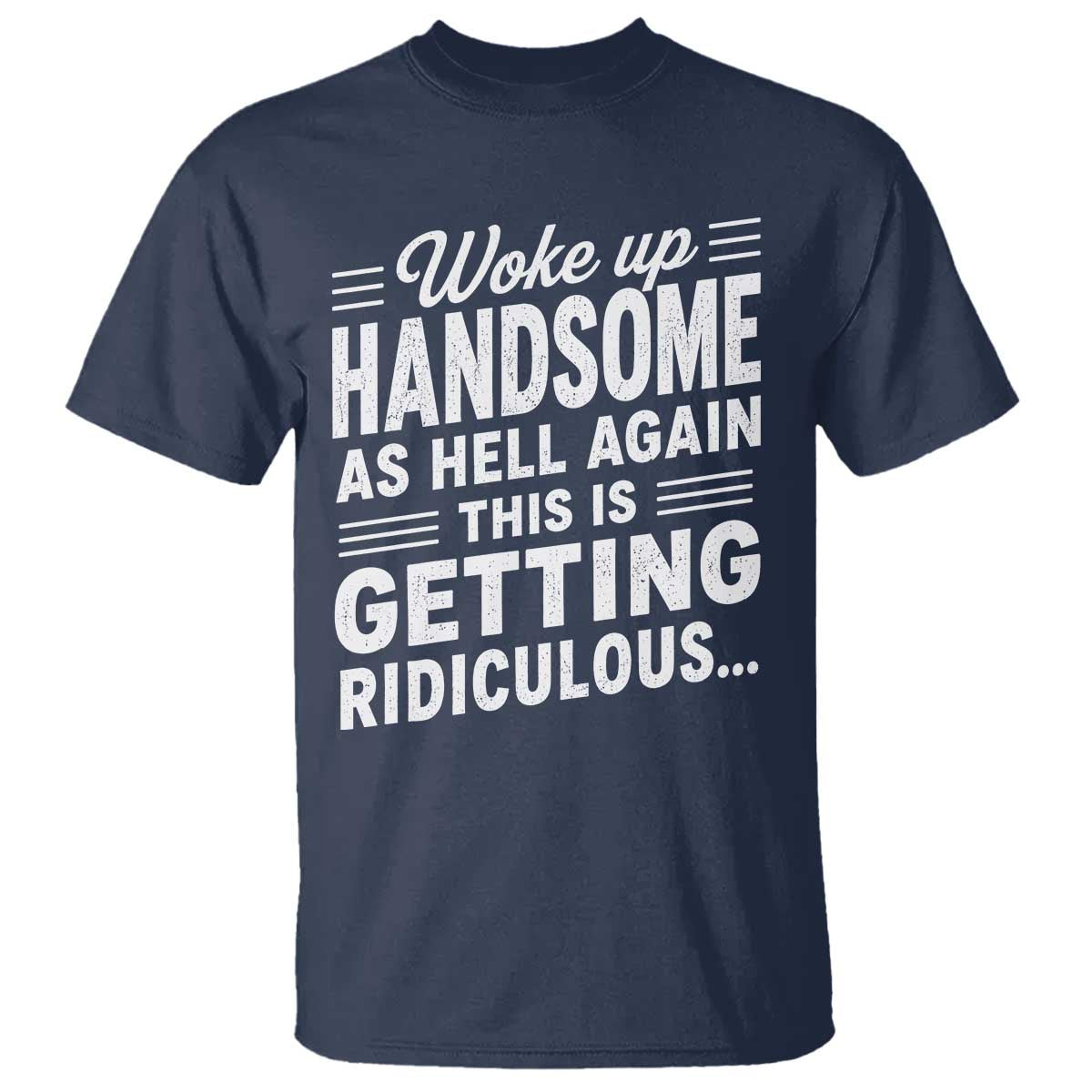 Woke Up Handsome Again Funny Confidence Quote T Shirt Sarcastic Distressed Humor Graphic