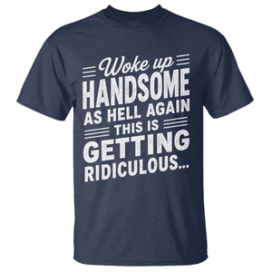 Woke Up Handsome Again Funny Confidence Quote T Shirt Sarcastic Distressed Humor Graphic