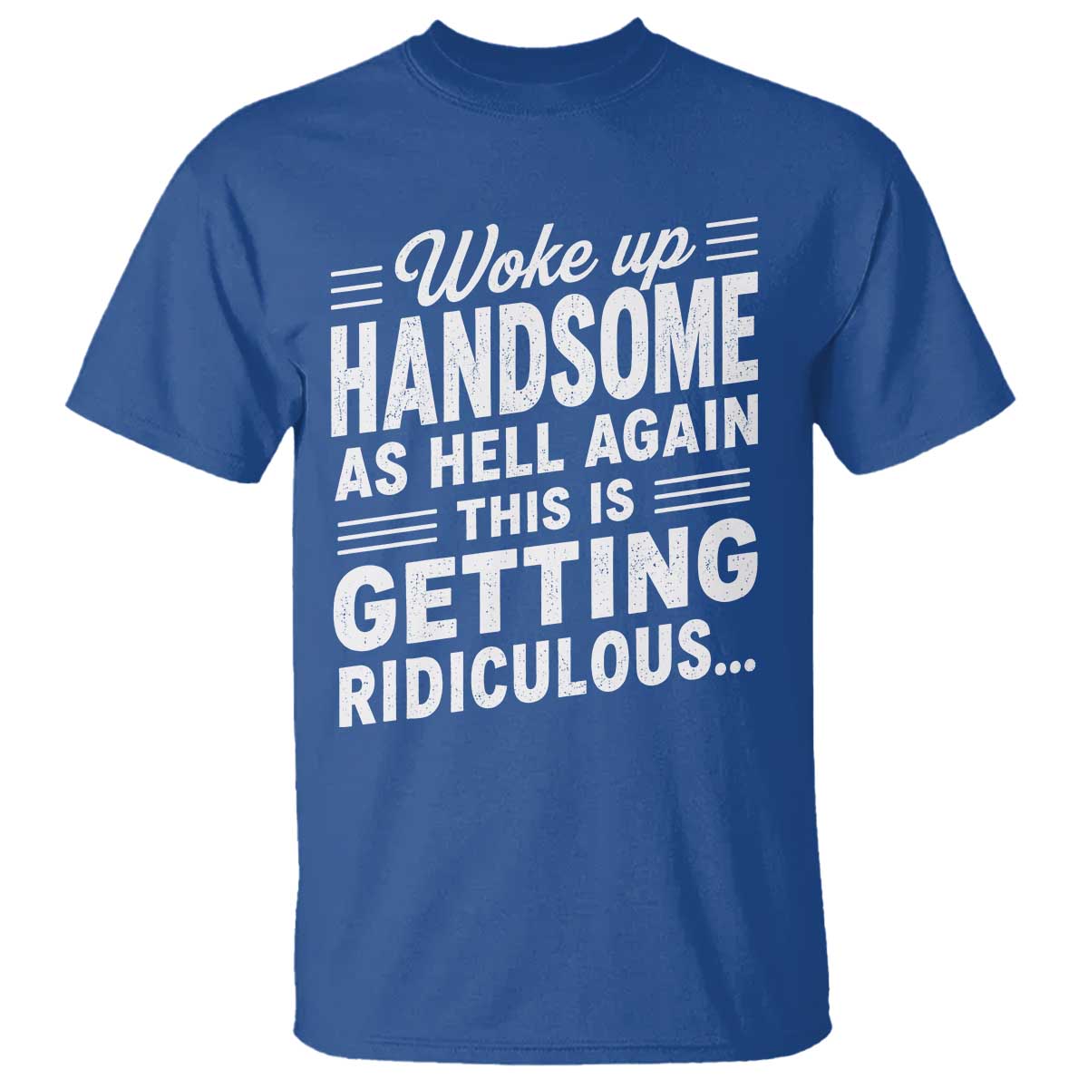 Woke Up Handsome Again Funny Confidence Quote T Shirt Sarcastic Distressed Humor Graphic