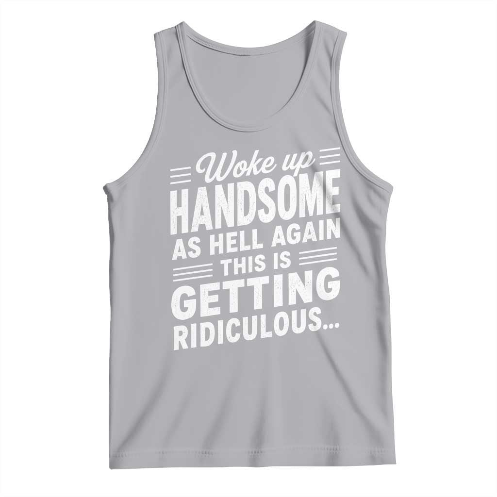Woke Up Handsome Again Funny Confidence Quote Tank Top Sarcastic Distressed Humor Graphic