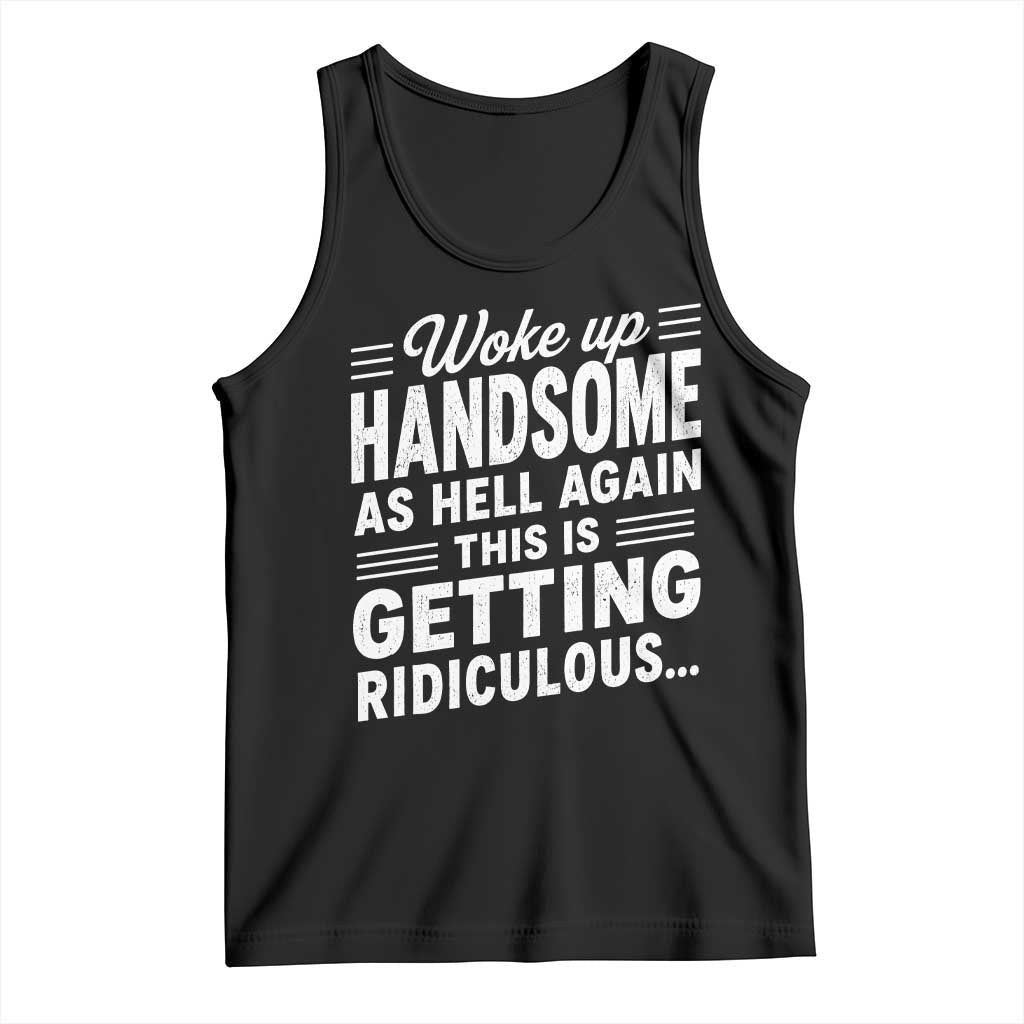 Woke Up Handsome Again Funny Confidence Quote Tank Top Sarcastic Distressed Humor Graphic