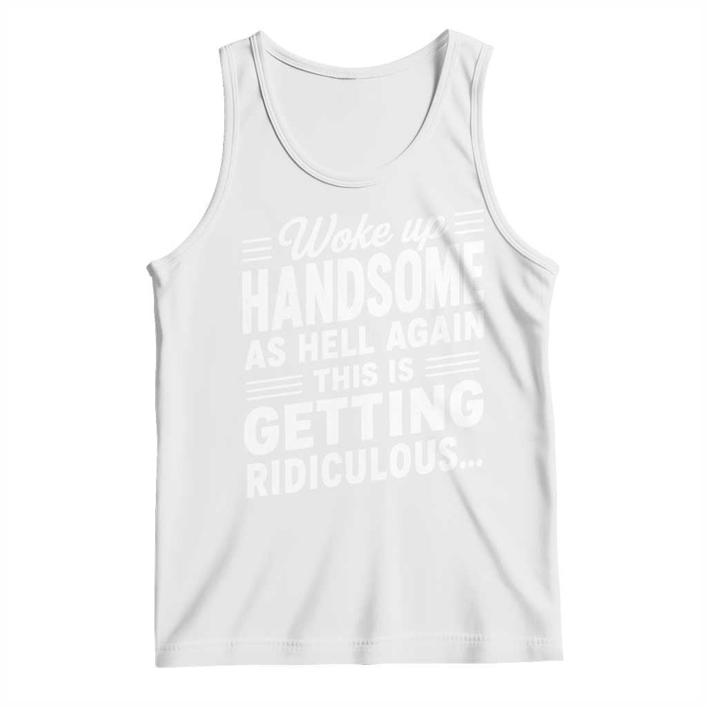 Woke Up Handsome Again Funny Confidence Quote Tank Top Sarcastic Distressed Humor Graphic
