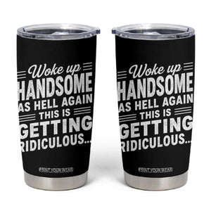 Woke Up Handsome Again Funny Confidence Quote Tumbler Cup Sarcastic Distressed Humor Graphic