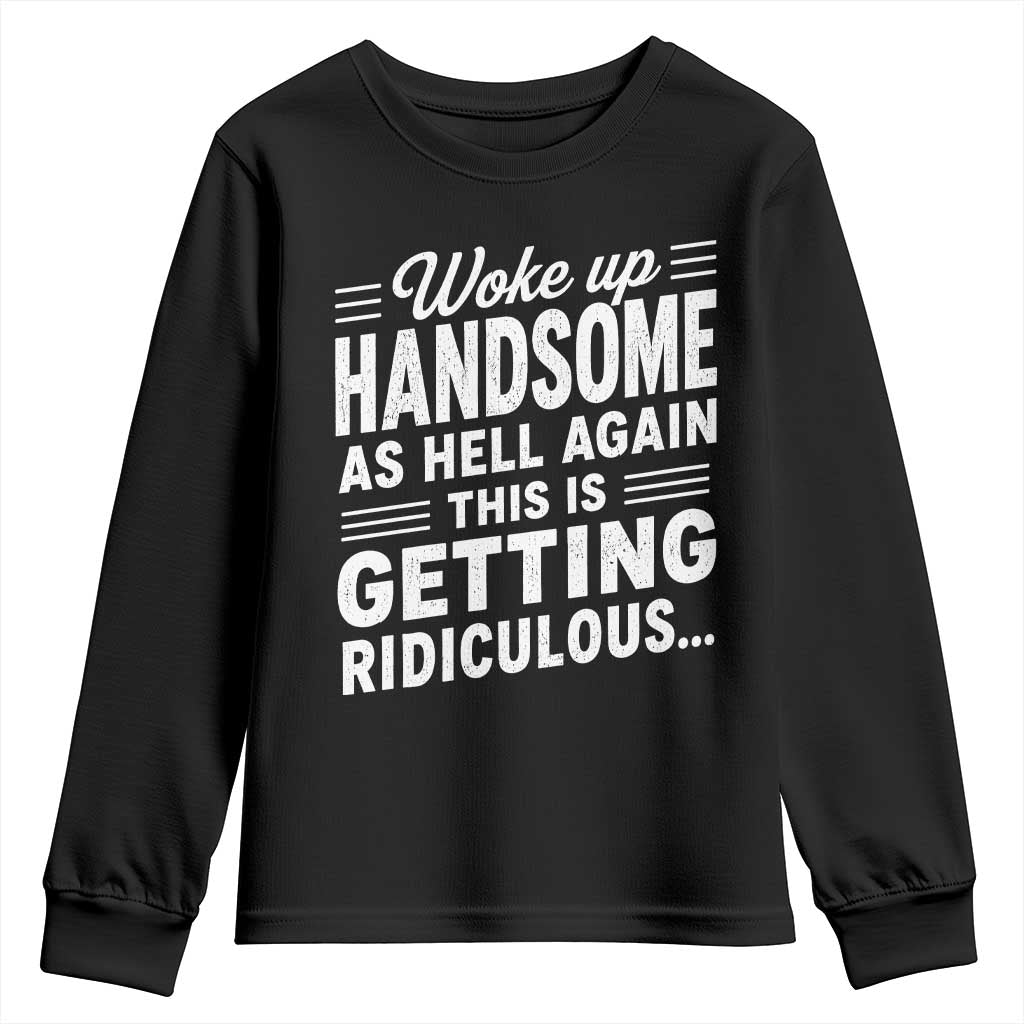Woke Up Handsome Again Funny Confidence Quote Youth Sweatshirt Sarcastic Distressed Humor Graphic