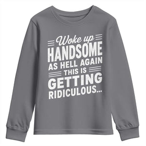 Woke Up Handsome Again Funny Confidence Quote Youth Sweatshirt Sarcastic Distressed Humor Graphic
