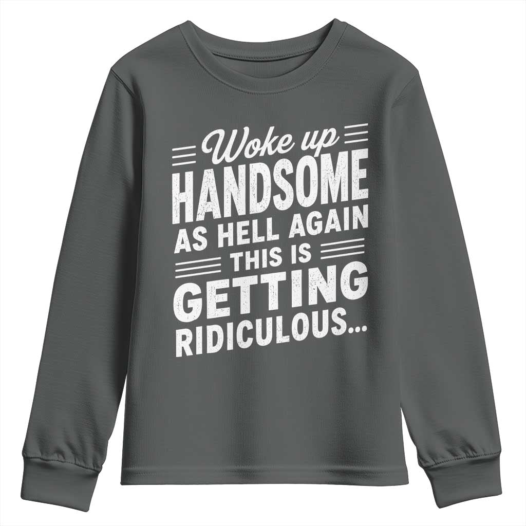 Woke Up Handsome Again Funny Confidence Quote Youth Sweatshirt Sarcastic Distressed Humor Graphic