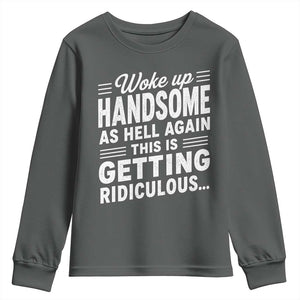Woke Up Handsome Again Funny Confidence Quote Youth Sweatshirt Sarcastic Distressed Humor Graphic