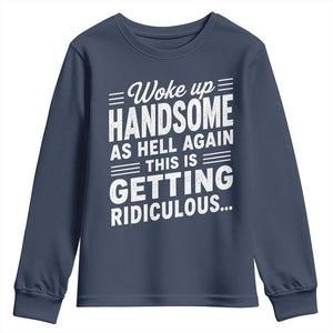 Woke Up Handsome Again Funny Confidence Quote Youth Sweatshirt Sarcastic Distressed Humor Graphic