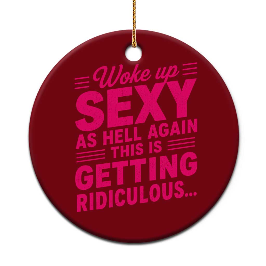 Woke Up Sexy Again Funny Confidence Quote Ceramic Ornament Sarcastic Distressed Humor Graphic