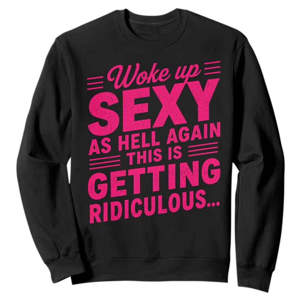 Woke Up Sexy Again Funny Confidence Quote Sweatshirt Sarcastic Distressed Humor Graphic
