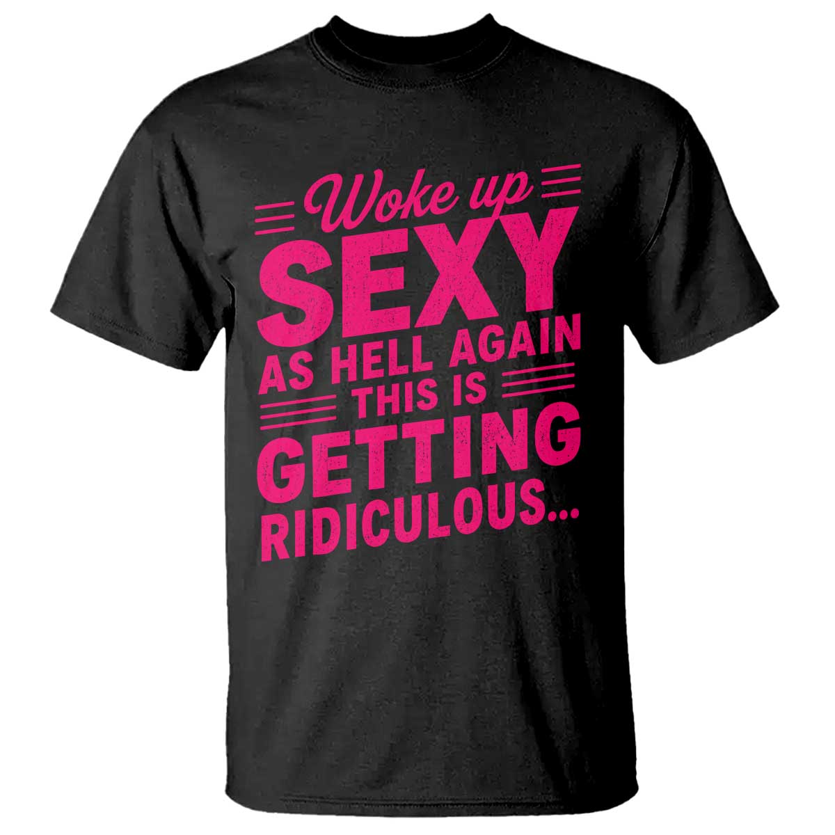 Woke Up Sexy Again Funny Confidence Quote T Shirt Sarcastic Distressed Humor Graphic